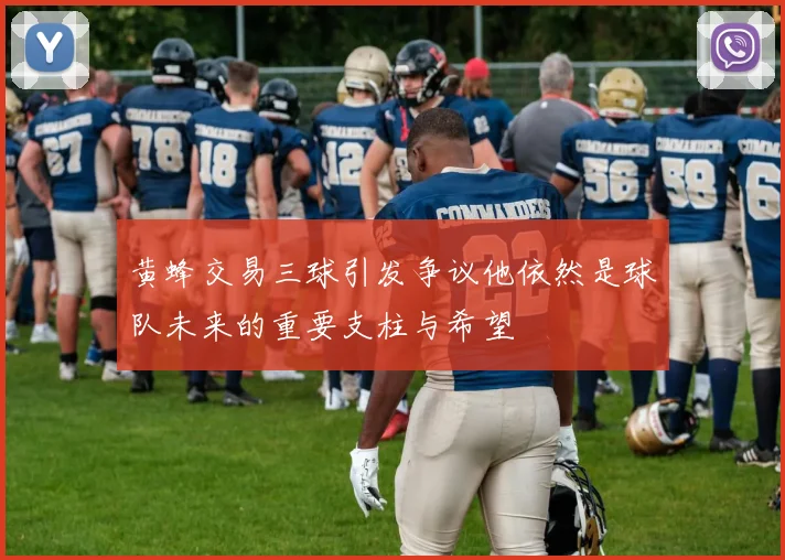 黄蜂交易三球引发争议他依然是球队未来的重要支柱与希望