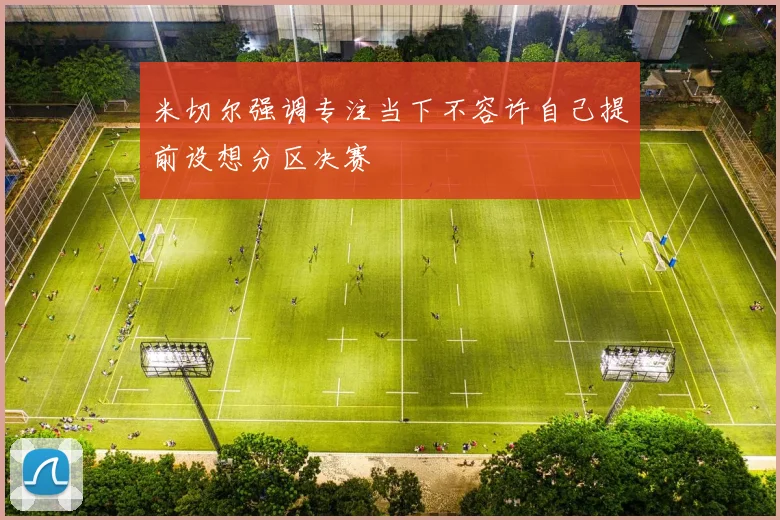 米切尔强调专注当下不容许自己提前设想分区决赛